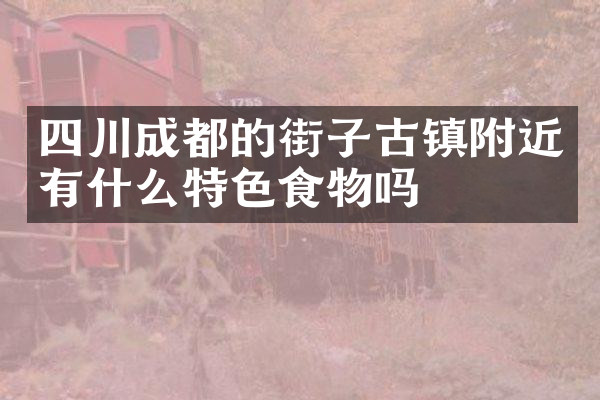 四川成都的街子古镇附近有什么特色食物吗