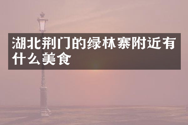 湖北荆门的绿林寨附近有什么美食