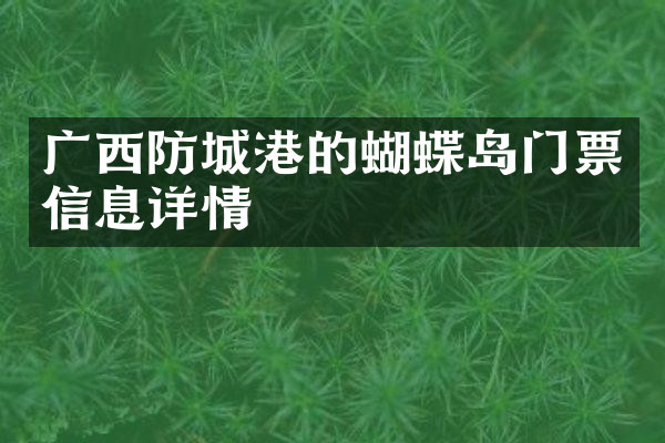 广西防城港的蝴蝶岛门票信息详情