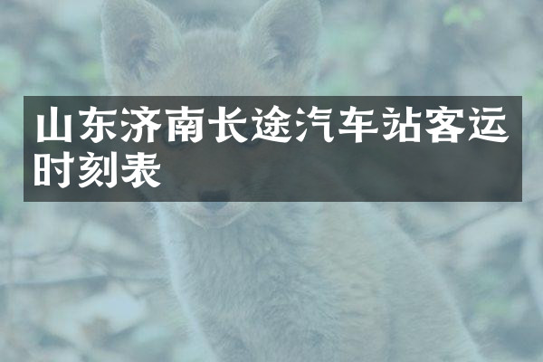 山东济南长途汽车站客运时刻表