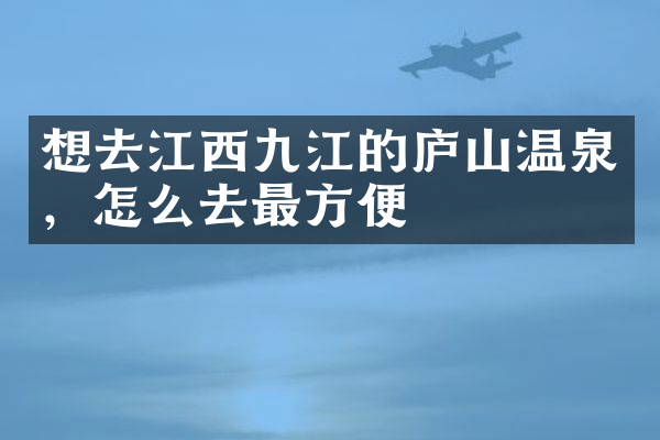 想去江西九江的庐山温泉，怎么去最方便