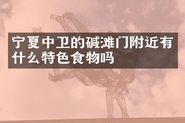 宁夏中卫的碱滩门附近有什么特色食物吗
