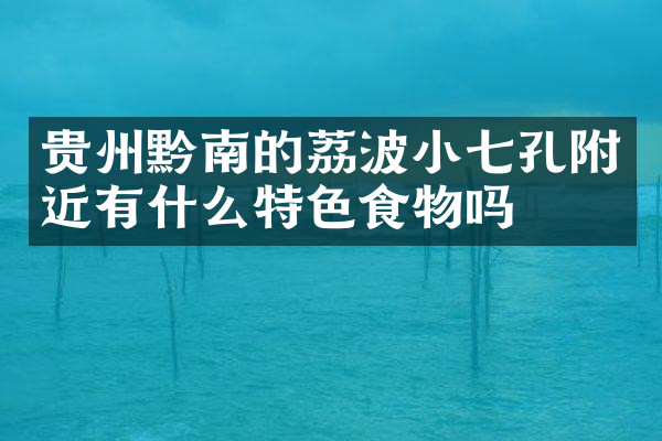 贵州黔南的荔波小七孔附近有什么特色食物吗