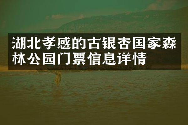 湖北孝感的古银杏国家森林公园门票信息详情