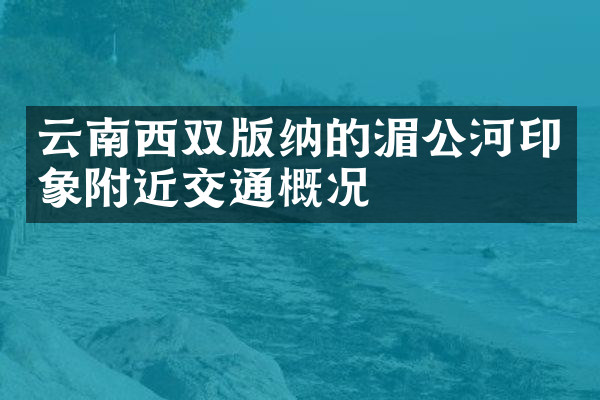 云南西双版纳的湄公河印象附近交通概况