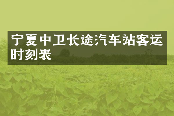 宁夏中卫长途汽车站客运时刻表