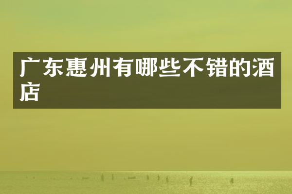 广东惠州有哪些不错的酒店