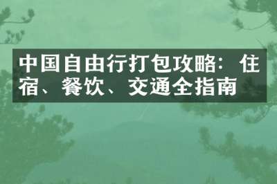 中国自由行打包攻略：住宿、餐饮、交通全指南