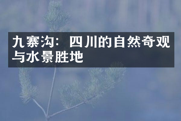 九寨沟：四川的自然奇观与水景胜地
