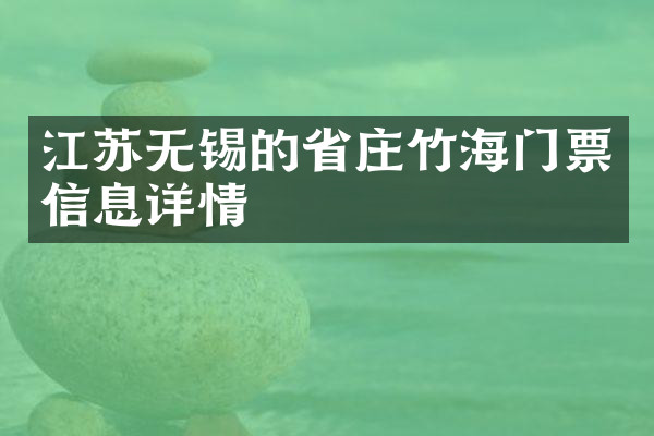 江苏无锡的省庄竹海门票信息详情