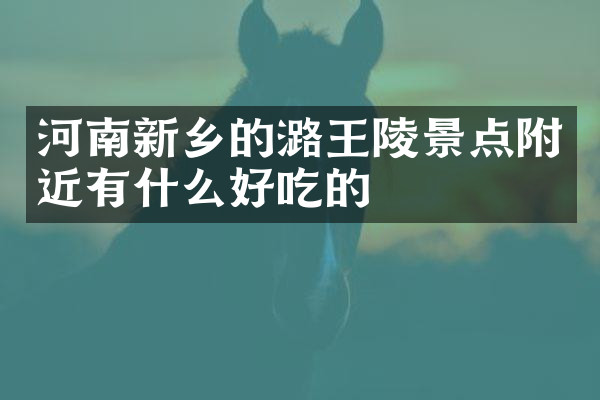 河南新乡的潞王陵景点附近有什么好吃的
