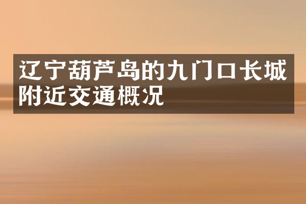辽宁葫芦岛的九门口长城附近交通概况