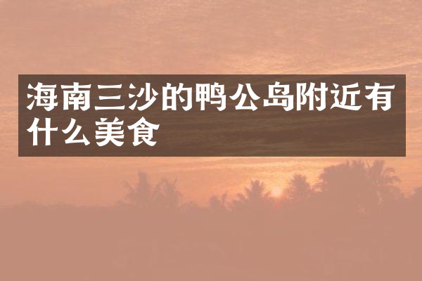 海南三沙的鸭公岛附近有什么美食