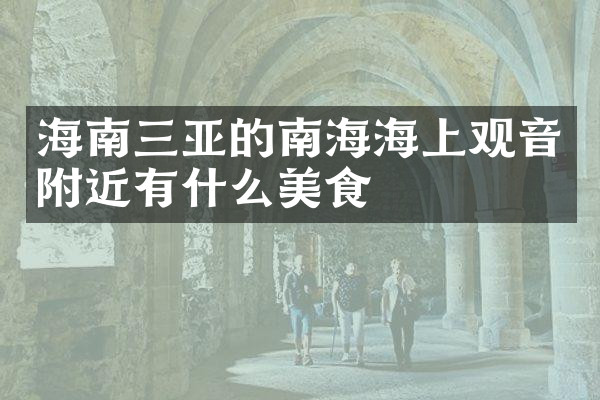海南三亚的南海海上观音附近有什么美食
