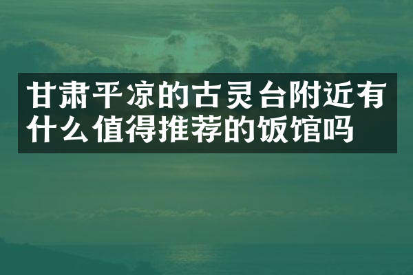 甘肃平凉的古灵台附近有什么值得推荐的饭馆吗