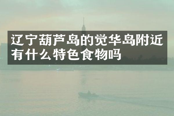 辽宁葫芦岛的觉华岛附近有什么特色食物吗