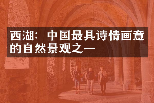 西湖：中国最具诗情画意的自然景观之一