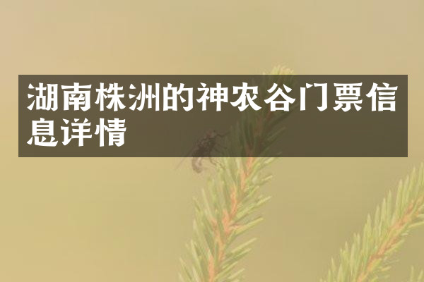 湖南株洲的神农谷门票信息详情