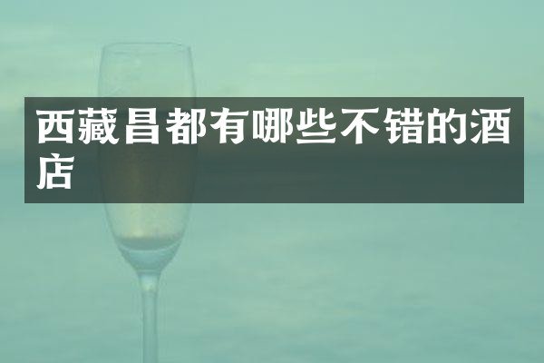 西藏昌都有哪些不错的酒店