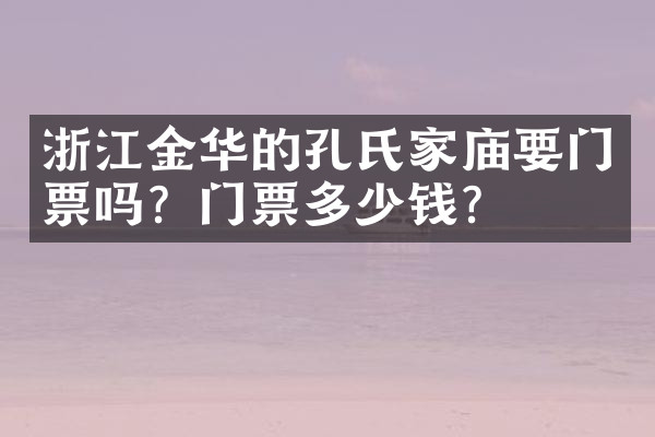 浙江金华的孔氏家庙要门票吗？门票多少钱？
