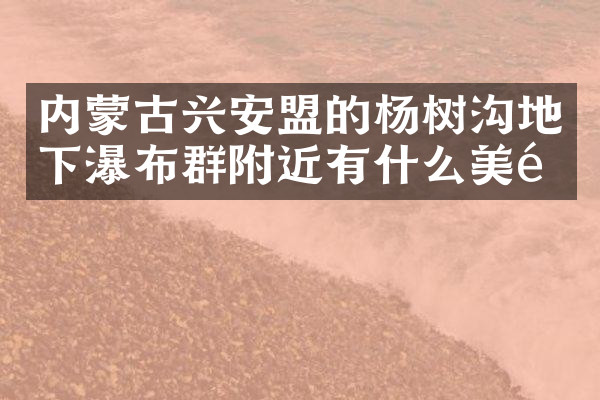内蒙古兴安盟的杨树沟地下瀑布群附近有什么美食