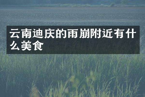 云南迪庆的雨崩附近有什么美食