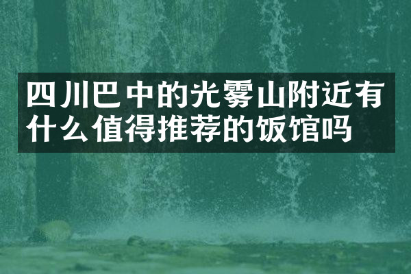 四川巴中的光雾山附近有什么值得推荐的饭馆吗