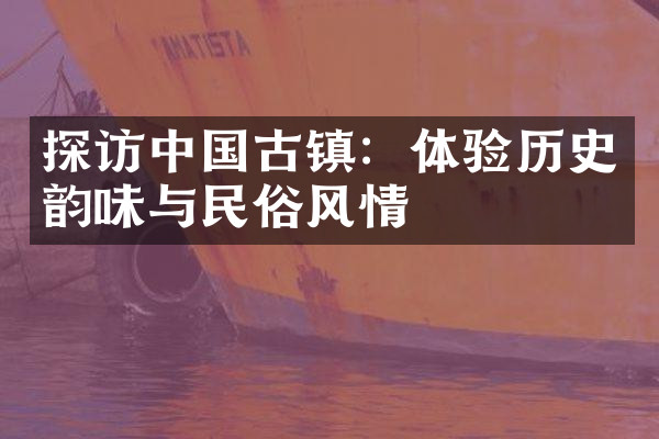 探访中国古镇：体验历史韵味与民俗风情