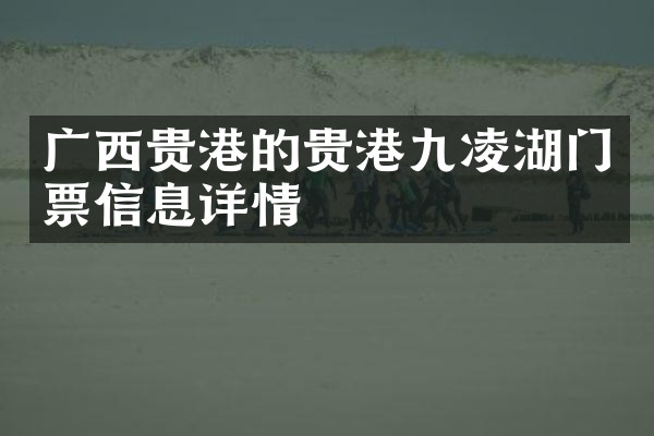 广西贵港的贵港九凌湖门票信息详情