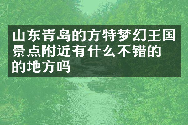 山东青岛的方特梦幻王国景点附近有什么不错的住的地方吗
