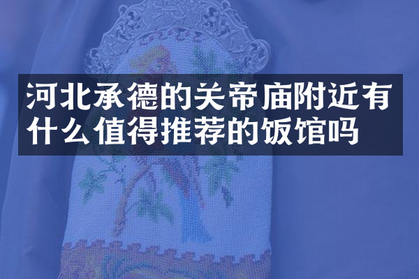 河北承德的关帝庙附近有什么值得推荐的饭馆吗