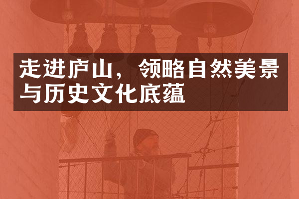 走进庐山，领略自然美景与历史文化底蕴