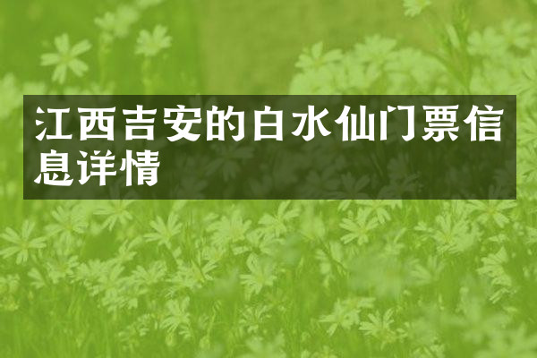 江西吉安的白水仙门票信息详情