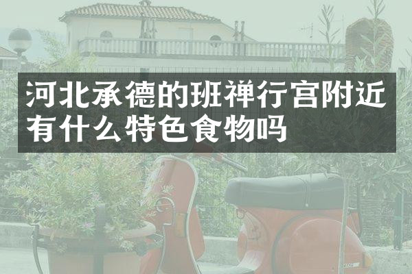 河北承德的班禅行宫附近有什么特色食物吗