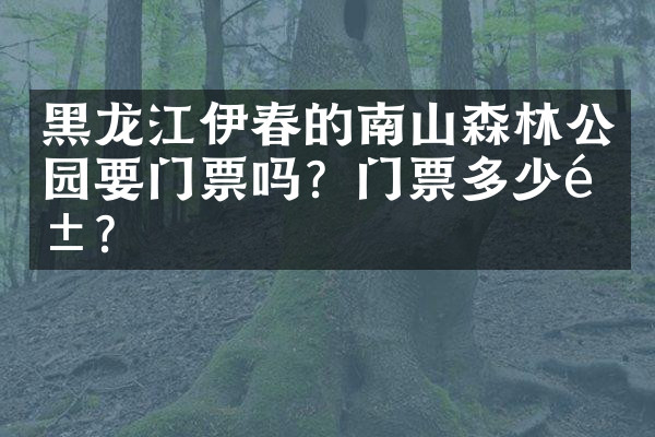 黑龙江伊春的南山森林公园要门票吗？门票多少钱？
