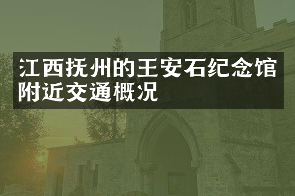 江西抚州的王安石纪念馆附近交通概况