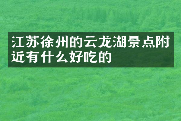 江苏徐州的云龙湖景点附近有什么好吃的