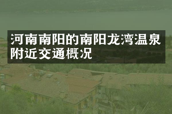 河南南阳的南阳龙湾温泉附近交通概况