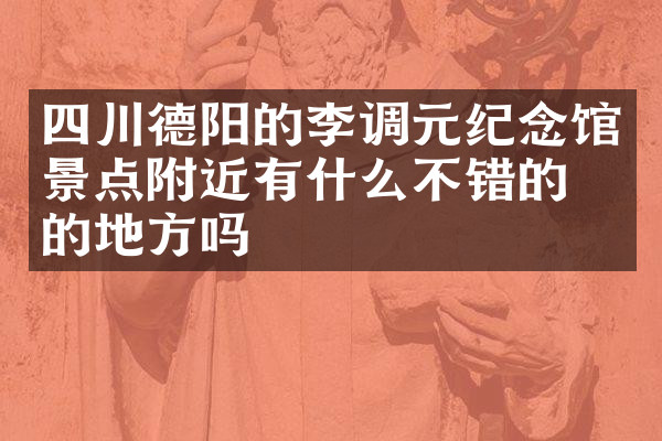 四川德阳的李调元纪念馆景点附近有什么不错的住的地方吗