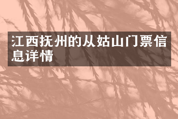 江西抚州的从姑山门票信息详情