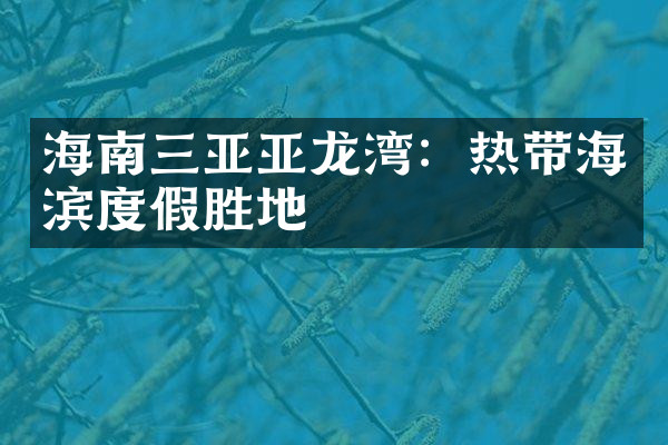 海南三亚亚龙湾：热带海滨度假胜地