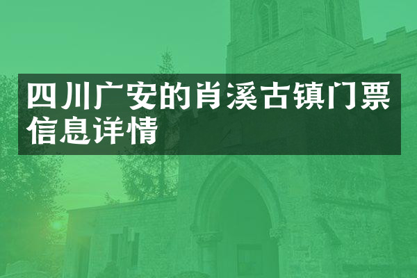 四川广安的肖溪古镇门票信息详情