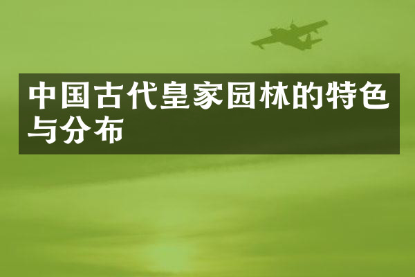 中国古代皇家园林的特色与分布
