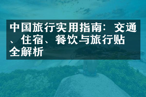 中国旅行实用指南：交通、住宿、餐饮与旅行贴士全解析