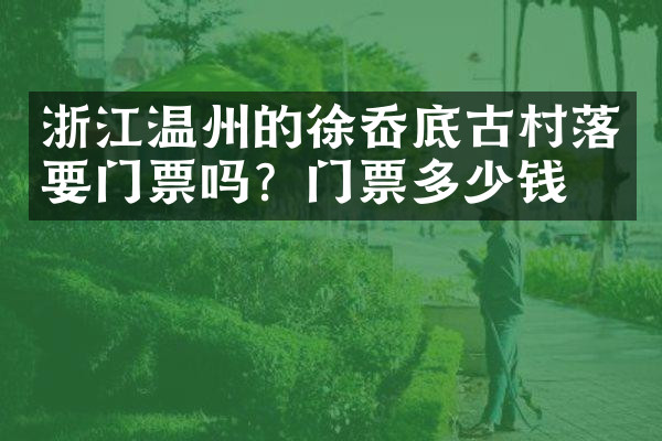 浙江温州的徐岙底古村落要门票吗？门票多少钱？