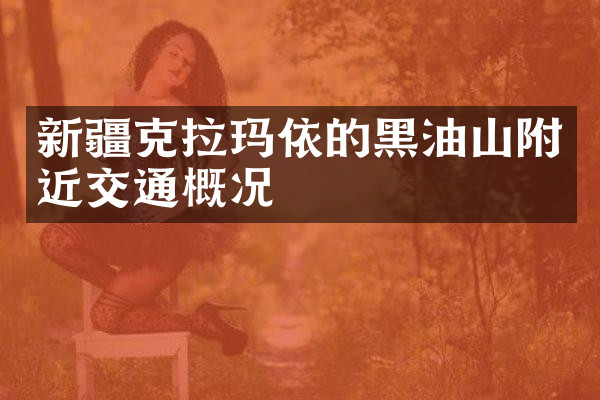 新疆克拉玛依的黑油山附近交通概况