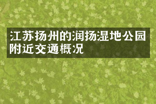 江苏扬州的润扬湿地公园附近交通概况