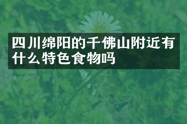 四川绵阳的千佛山附近有什么特色食物吗
