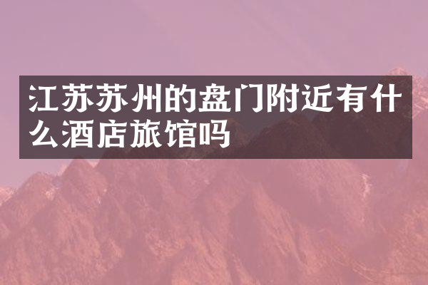 江苏苏州的盘门附近有什么酒店旅馆吗