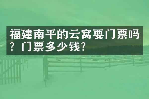 福建南平的云窝要门票吗？门票多少钱？